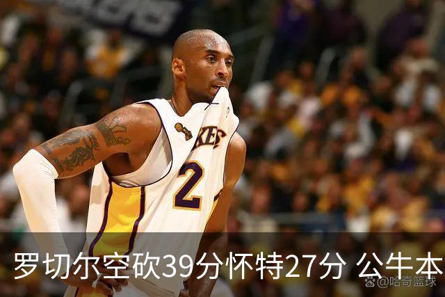 罗切尔空砍39分怀特27分 公牛本赛季三杀黄蜂